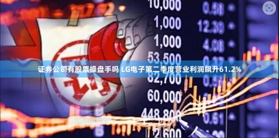 证券公司有股票操盘手吗 LG电子第二季度营业利润飙升61.2%