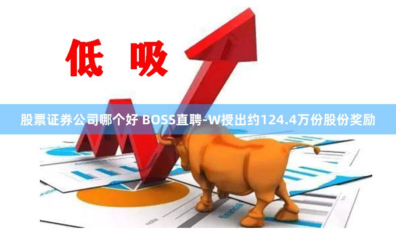 股票证券公司哪个好 BOSS直聘-W授出约124.4万份股份奖励