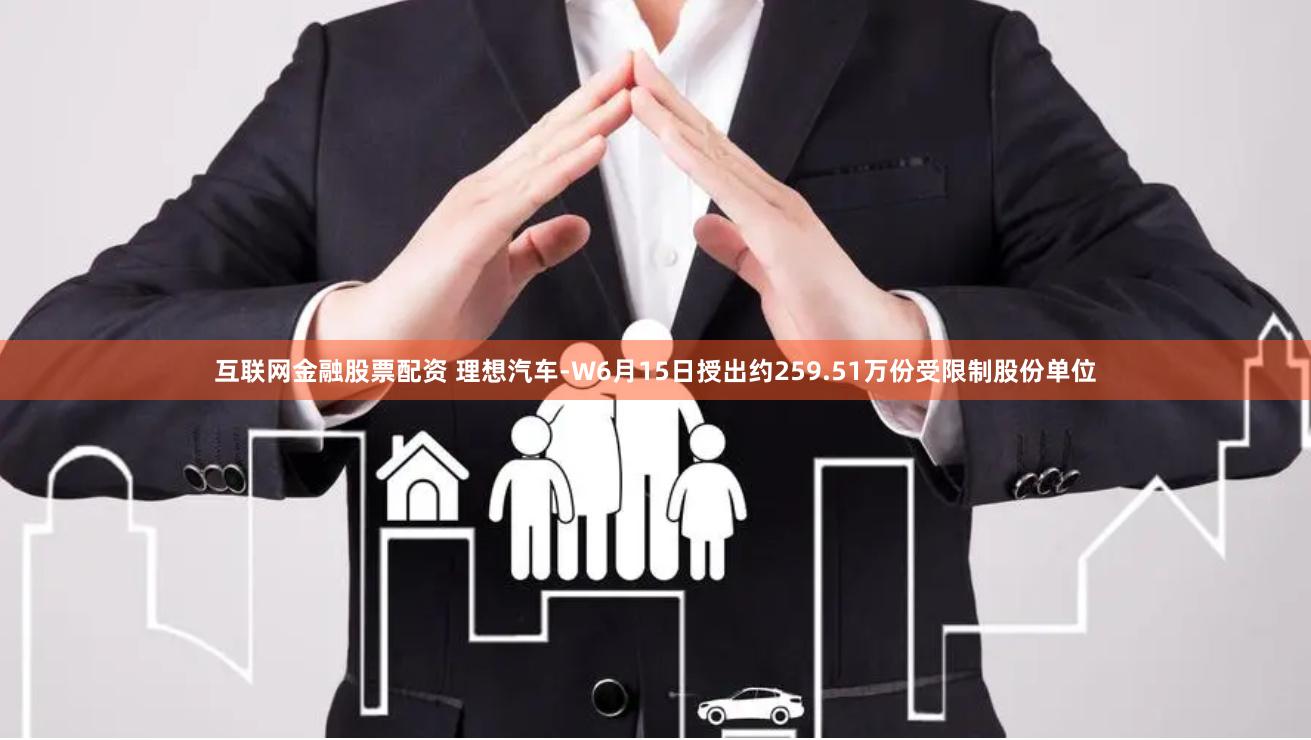 互联网金融股票配资 理想汽车-W6月15日授出约259.51万份受限制股份单位