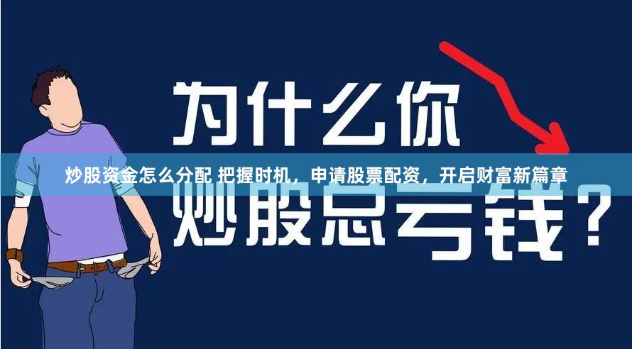 炒股资金怎么分配 把握时机，申请股票配资，开启财富新篇章
